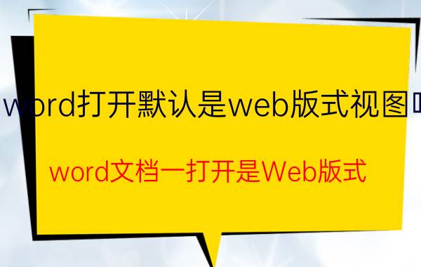 word打开默认是web版式视图吗 word文档一打开是Web版式？